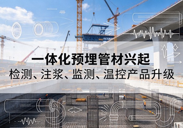 铜鼓一体化管材产品兴起，声测注浆一体管、多功能预埋管应用增多
